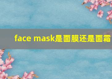 face mask是面膜还是面霜